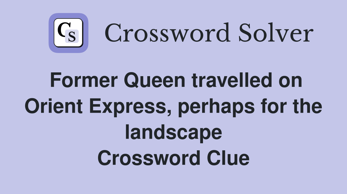 Former Queen travelled on Orient Express, perhaps for the landscape